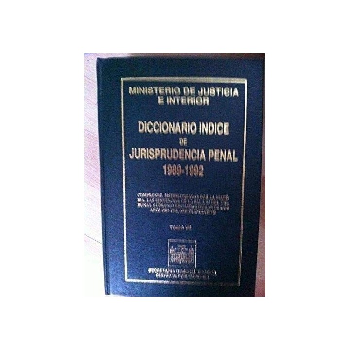 DICCIONARIO INDICE DE JURISPRUDENCIA PENAL. TOMO VII. 1989-1992. Comprende sistematizadas por la materia, las Sentencias dictadas por la Sala 2ª del Tribunal Supremo, recaidas durante los años 1989 - 1992, ambos inclusive.